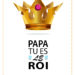 Fête des Pères Carte Papa tu es le Roi - Fêtes vous même